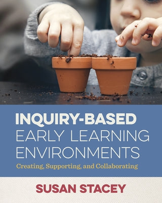 Inquiry-Based Early Learning Environments: Creating, Supporting, and Collaborating Redleaf Press