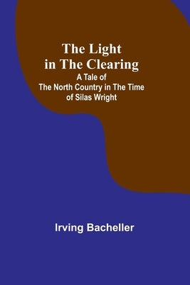 The Light in the Clearing: A Tale of the North Country in the Time of Silas Wright Paperback Alpha Edition