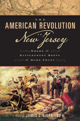 The American Revolution in New Jersey: Where the Battlefront Meets the Home Front Paperback Rutgers University Press