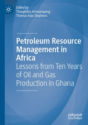 Petroleum Resource Management in Africa: Lessons from Ten Years of Oil and Gas Production in Ghana Paperback Palgrave MacMillan