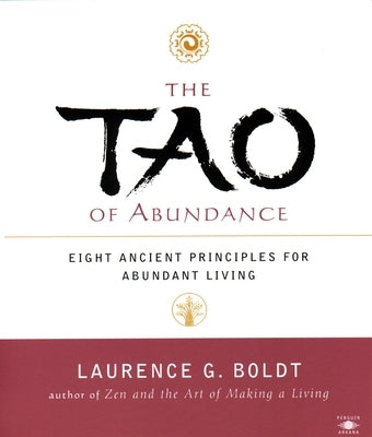 The Tao of Abundance: Eight Ancient Principles for Living Abundantly by Boldt, Laurence G.