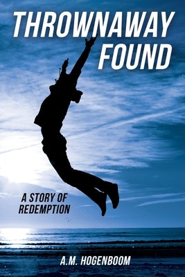 Thrownaway Found: A Story of Redemption Paperback Xulon Press
