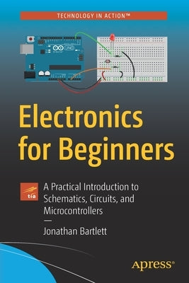 Electronics for Beginners: A Practical Introduction to Schematics, Circuits, and Microcontrollers Apress