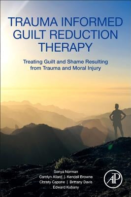 Trauma Informed Guilt Reduction Therapy: Treating Guilt and Shame Resulting from Trauma and Moral Injury Paperback Academic Press