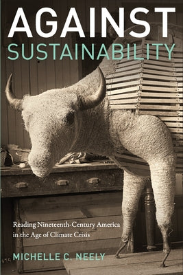 Against Sustainability: Reading Nineteenth-Century America in the Age of Climate Crisis Paperback Fordham University Press