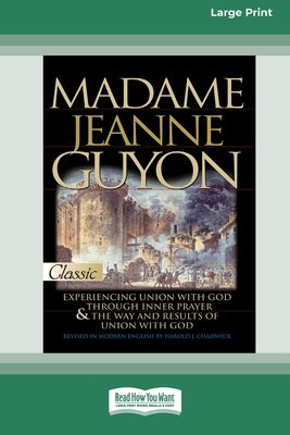 Madame Jeanne Guyon: Experiencing Union with God through Prayer and The Way and Results of Union with God (16pt Large Print Edition) Paperback ReadHowYouWant