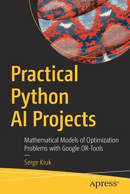 Practical Python AI Projects: Mathematical Models of Optimization Problems with Google Or-Tools Paperback Apress