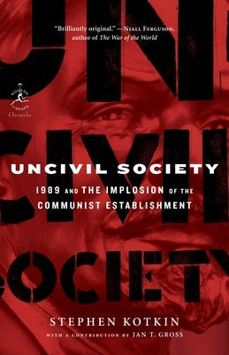 Uncivil Society: 1989 and the Implosion of the Communist Establishment Paperback Modern Library