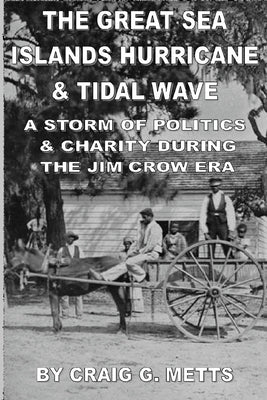 The Great Sea Islands Hurricane & Tidal Wave: A Storm of Politics & Charity During the Jim Crow Era Paperback Createspace Independent Publishing Platform