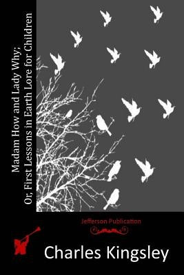 Madam How and Lady Why; Or, First Lessons in Earth Lore for Children Paperback Createspace Independent Publishing Platform