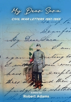 My Dear Sara Civil War Letters 1861-1865 Paperback Heroes Media Group