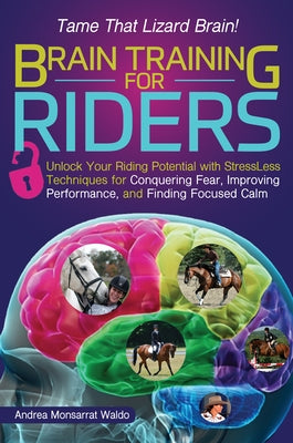 Brain Training for Riders: Unlock Your Riding Potential with Stressless Techniques for Conquering Fear, Improving Performance, and Finding Focuse Paperback Trafalgar Square Books