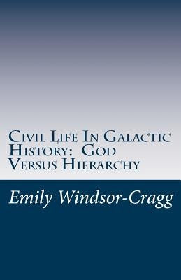 Civil Life in Galactic History: God Versus Hierarchy: The Dialectic Between Choice and Bureaucracy Paperback Createspace Independent Publishing Platform