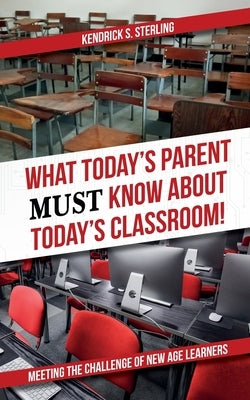 What Today's Parent MUST Know About Today's Classroom!: Meeting the Challenge of New Age Learners Paperback Palmetto Publishing