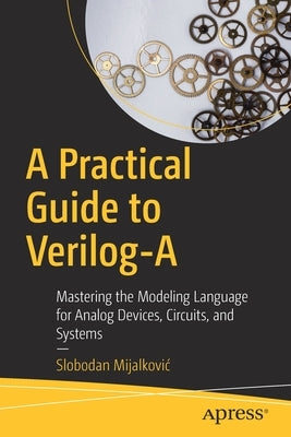 A Practical Guide to Verilog-A: Mastering the Modeling Language for Analog Devices, Circuits, and Systems Paperback Apress