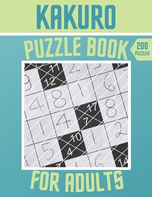 Kakuro Puzzle Book - 200 Puzzles For Adults: Cross Sums Puzzles - Gift For Adults Paperback Independently Published