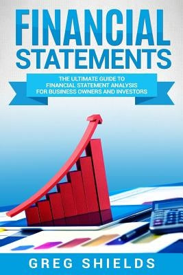 Financial Statements: The Ultimate Guide to Financial Statements Analysis for Business Owners and Investors Paperback Createspace Independent Publishing Platform