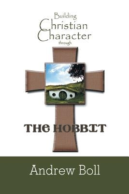 Building Christian Character Through the Hobbit: Bible-Study and Companion Book Paperback Booklocker.com