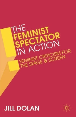 The Feminist Spectator in Action: Feminist Criticism for the Stage and Screen Paperback Bloomsbury Publishing PLC