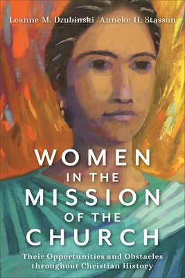 Women in the Mission of the Church: Their Opportunities and Obstacles Throughout Christian History Paperback Baker Academic