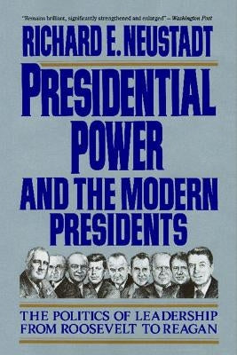 Presidential Power and the Modern Presidents: The Politics of Leadership from Roosevelt to Reagan Paperback Free Press