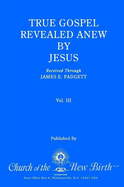 True Gospel Revealed Anew by Jesus, Volume III: Received Through James E Padgett Paperback Createspace Independent Publishing Platform