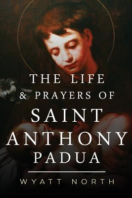The Life and Prayers of Saint Anthony of Padua Paperback Createspace Independent Publishing Platform