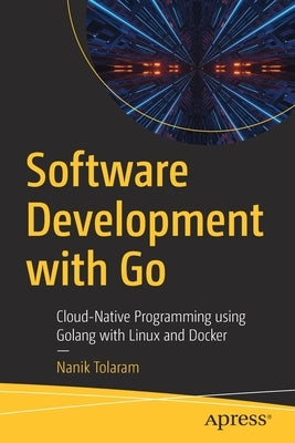 Software Development with Go: Cloud-Native Programming Using Golang with Linux and Docker Paperback Apress