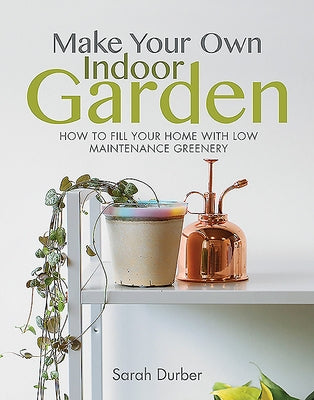 Make Your Own Indoor Garden: How to Fill Your Home with Low Maintenance Greenery Paperback White Owl