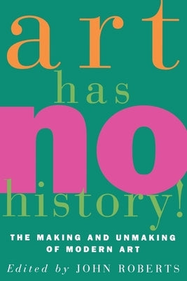 Art Has No History!: The Making and Unmasking of Modern Art Paperback Verso