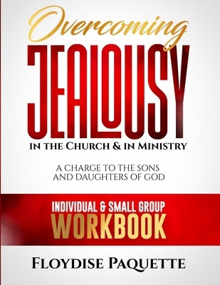 Overcoming Jealousy in the Church & in Ministry: A Charge to the Sons and Daughters of God, Individual & Small Group Workbook Paperback Grace Koinonia Publishing