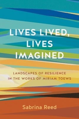 Lives Lived, Lives Imagined: Landscapes of Resilience in the Works of Miriam Toews Paperback University of Manitoba Press