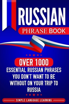 Russian Phrase Book: Over 1000 Essential Russian Phrases You Don't Want to Be Without on Your Trip to Russia Paperback Bravex Publications