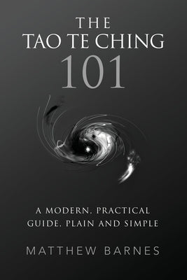 The Tao Te Ching 101: a modern, practical guide, plain and simple Paperback Createspace Independent Publishing Platform