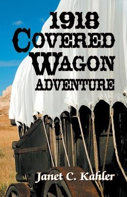 1918 Covered Wagon Adventure by Kahler, Janet C.