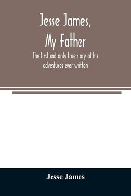 Jesse James, my father: the first and only true story of his adventures ever written Paperback Alpha Edition