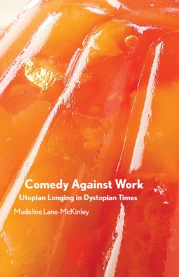 Comedy Against Work: Utopian Longing in Dystopian Times Paperback Common Notions