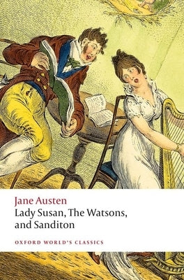 Lady Susan, the Watsons, and Sanditon: Unfinished Fictions and Other Writings Oxford University Press, USA