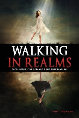 Walking in Realms: Encounters - The Strange & The Supernatural Paperback Xulon Press