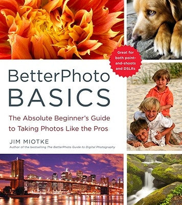 BetterPhoto Basics: The Absolute Beginner's Guide to Taking Photos Like a Pro Paperback Amphoto Books