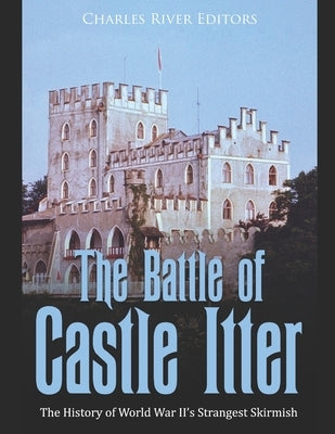 The Battle of Castle Itter: The History of World War II's Strangest Skirmish Paperback Independently Published