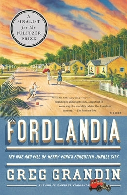 Fordlandia: The Rise and Fall of Henry Ford's Forgotten Jungle City Picador USA