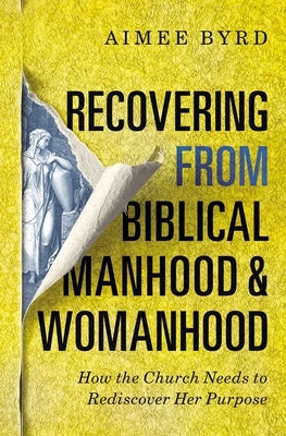 Recovering from Biblical Manhood and Womanhood: How the Church Needs to Rediscover Her Purpose Zondervan