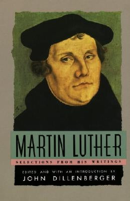 Martin Luther: Selections from His Writing Anchor Books