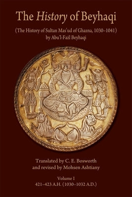 The History of Beyhaqi: The History of Sultan Mas'ud of Ghazna, 1030-1041 Paperback Ilex Foundation