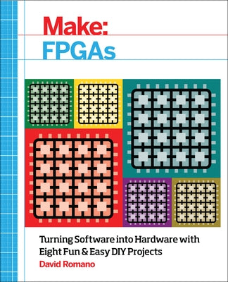 Make: FPGAs: Turning Software Into Hardware with Eight Fun and Easy DIY Projects Paperback Make Community, LLC