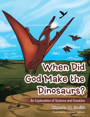 When Did God Make the Dinosaurs?: An Exploration of Science and Creation Paperback WestBow Press