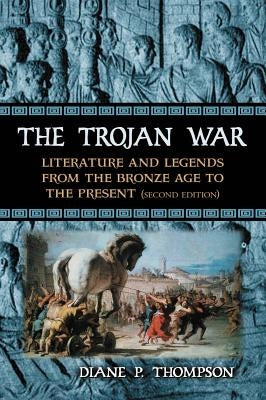 Trojan War: Literature and Legends from the Bronze Age to the Present, 2D Ed. Paperback McFarland and Company, Inc.