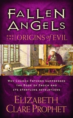 Fallen Angels and the Origins of Evil: Why Church Fathers Suppressed the Book of Enoch and Its Startling Revelations Summit University Press