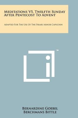Meditations V5, Twelfth Sunday After Pentecost To Advent: Adapted For The Use Of The Friars Minor Capuchin Paperback Literary Licensing, LLC